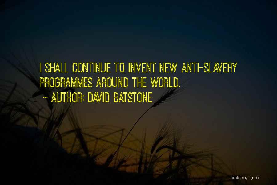 David Batstone Quotes: I Shall Continue To Invent New Anti-slavery Programmes Around The World.