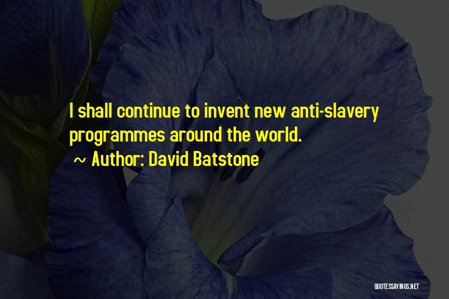 David Batstone Quotes: I Shall Continue To Invent New Anti-slavery Programmes Around The World.