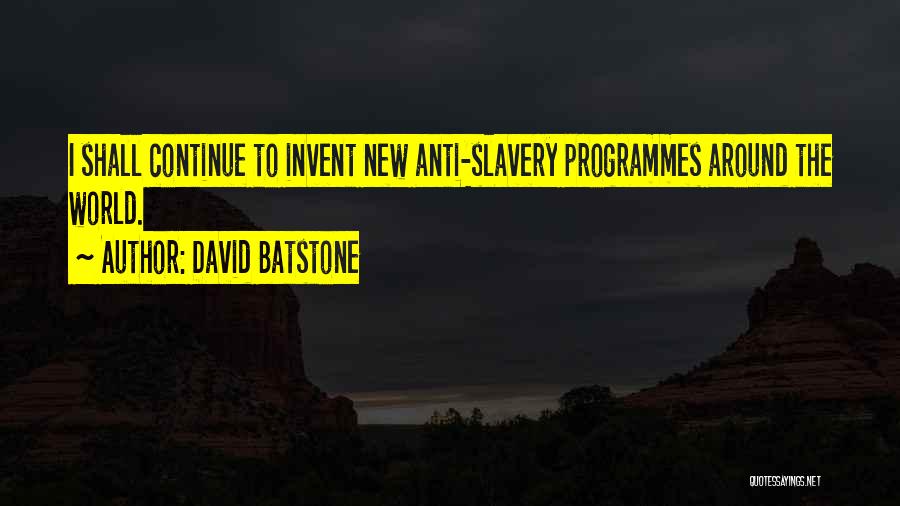 David Batstone Quotes: I Shall Continue To Invent New Anti-slavery Programmes Around The World.