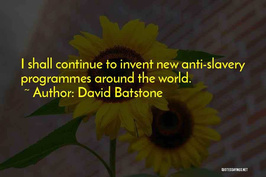 David Batstone Quotes: I Shall Continue To Invent New Anti-slavery Programmes Around The World.