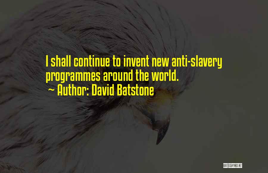 David Batstone Quotes: I Shall Continue To Invent New Anti-slavery Programmes Around The World.