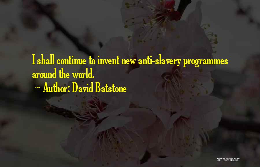 David Batstone Quotes: I Shall Continue To Invent New Anti-slavery Programmes Around The World.