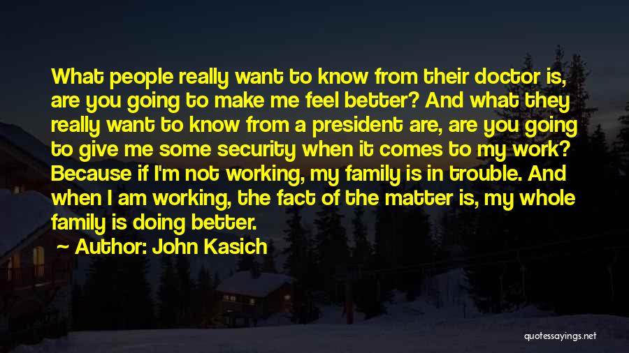 John Kasich Quotes: What People Really Want To Know From Their Doctor Is, Are You Going To Make Me Feel Better? And What