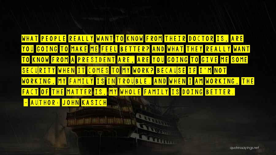 John Kasich Quotes: What People Really Want To Know From Their Doctor Is, Are You Going To Make Me Feel Better? And What