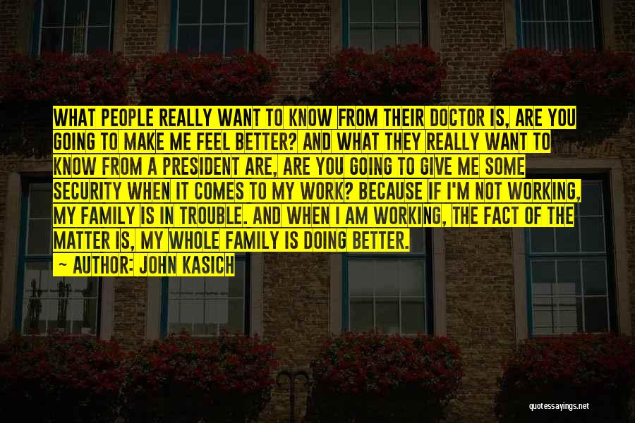 John Kasich Quotes: What People Really Want To Know From Their Doctor Is, Are You Going To Make Me Feel Better? And What