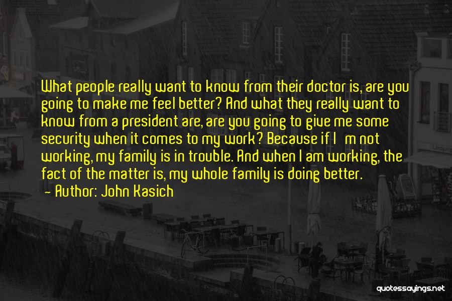 John Kasich Quotes: What People Really Want To Know From Their Doctor Is, Are You Going To Make Me Feel Better? And What