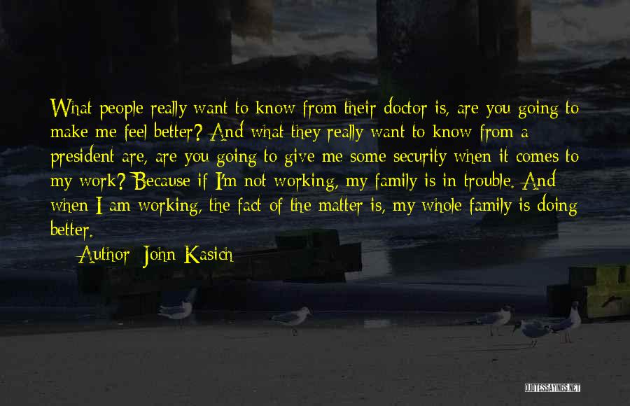 John Kasich Quotes: What People Really Want To Know From Their Doctor Is, Are You Going To Make Me Feel Better? And What