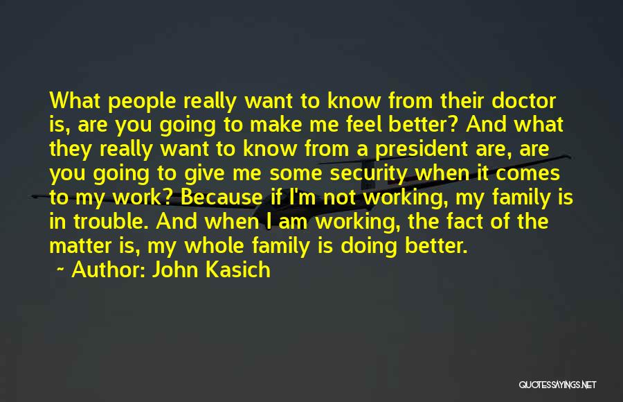 John Kasich Quotes: What People Really Want To Know From Their Doctor Is, Are You Going To Make Me Feel Better? And What