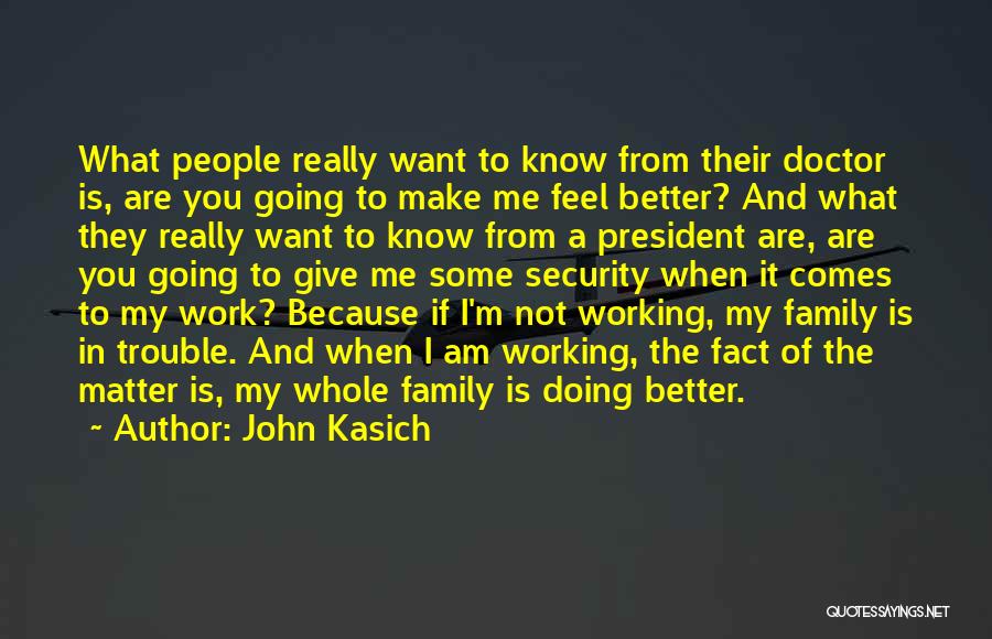 John Kasich Quotes: What People Really Want To Know From Their Doctor Is, Are You Going To Make Me Feel Better? And What