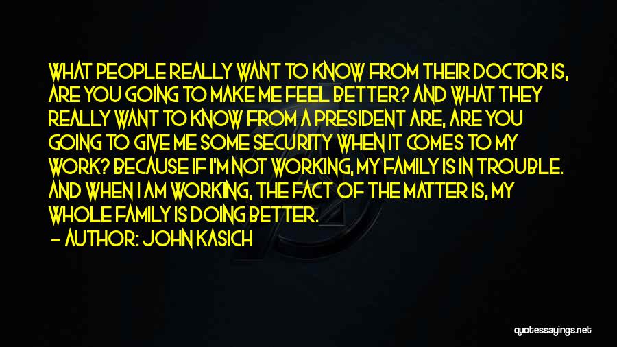 John Kasich Quotes: What People Really Want To Know From Their Doctor Is, Are You Going To Make Me Feel Better? And What