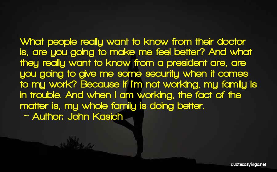 John Kasich Quotes: What People Really Want To Know From Their Doctor Is, Are You Going To Make Me Feel Better? And What