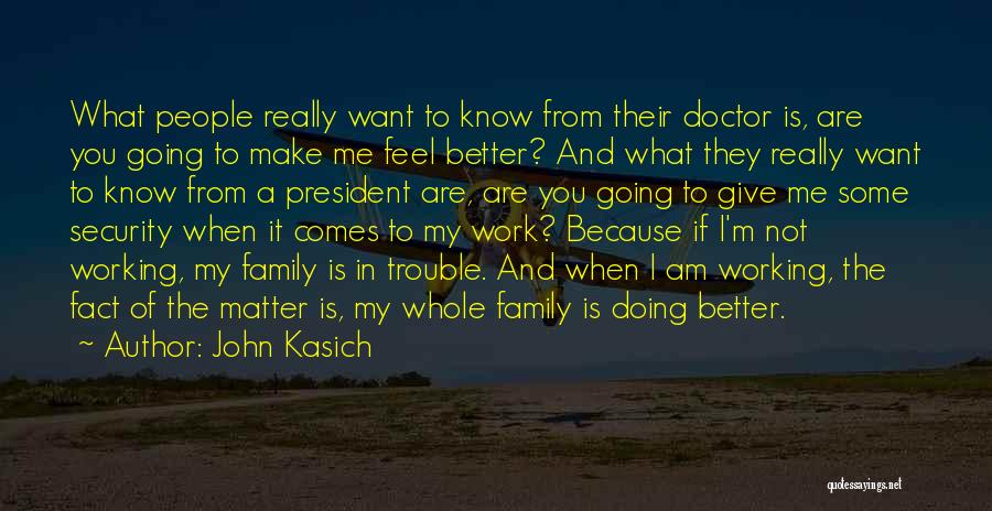 John Kasich Quotes: What People Really Want To Know From Their Doctor Is, Are You Going To Make Me Feel Better? And What