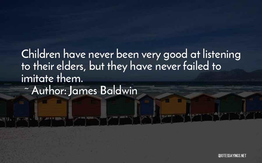 James Baldwin Quotes: Children Have Never Been Very Good At Listening To Their Elders, But They Have Never Failed To Imitate Them.