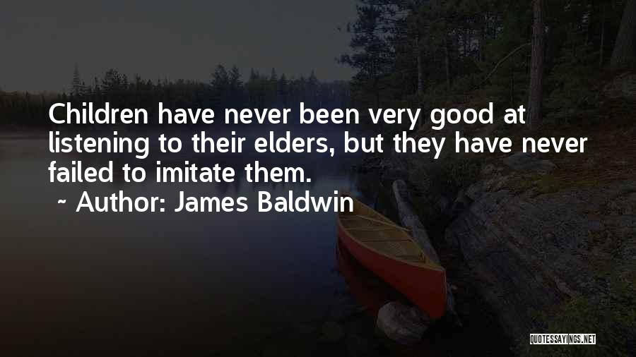 James Baldwin Quotes: Children Have Never Been Very Good At Listening To Their Elders, But They Have Never Failed To Imitate Them.