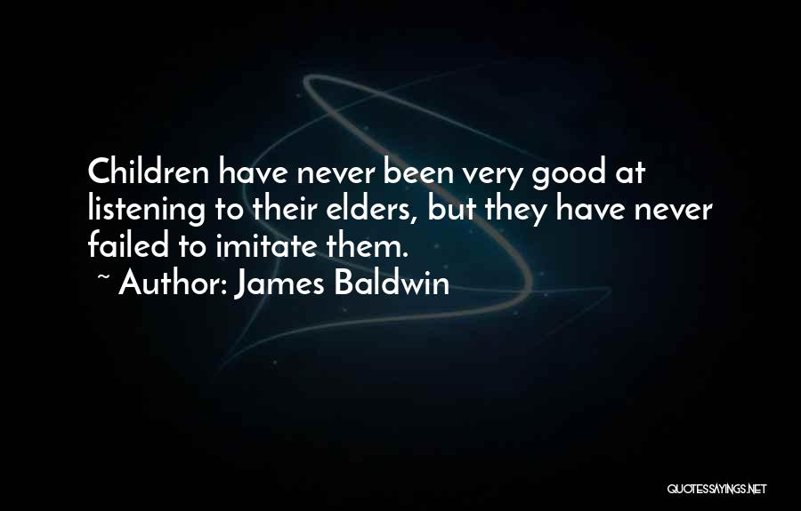 James Baldwin Quotes: Children Have Never Been Very Good At Listening To Their Elders, But They Have Never Failed To Imitate Them.