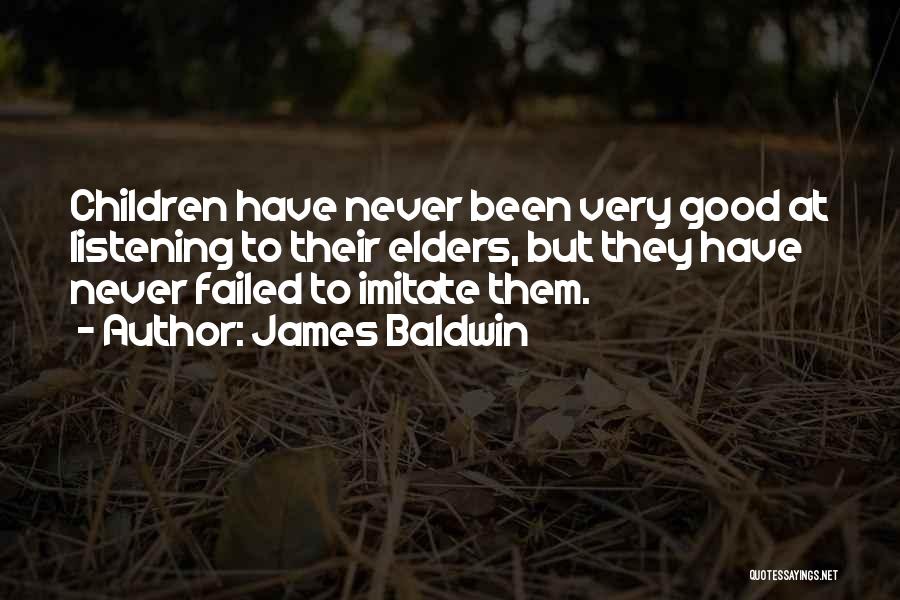 James Baldwin Quotes: Children Have Never Been Very Good At Listening To Their Elders, But They Have Never Failed To Imitate Them.