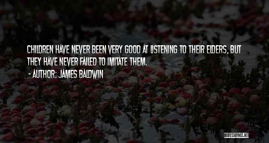 James Baldwin Quotes: Children Have Never Been Very Good At Listening To Their Elders, But They Have Never Failed To Imitate Them.