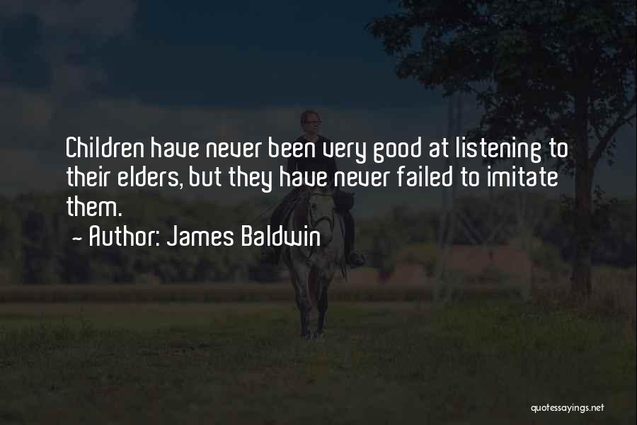 James Baldwin Quotes: Children Have Never Been Very Good At Listening To Their Elders, But They Have Never Failed To Imitate Them.