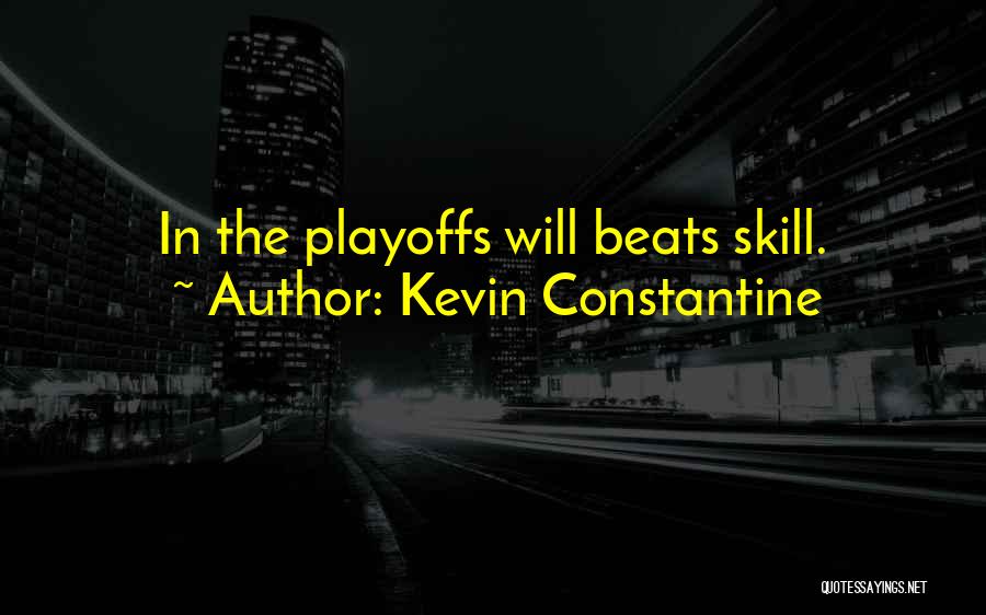 Kevin Constantine Quotes: In The Playoffs Will Beats Skill.