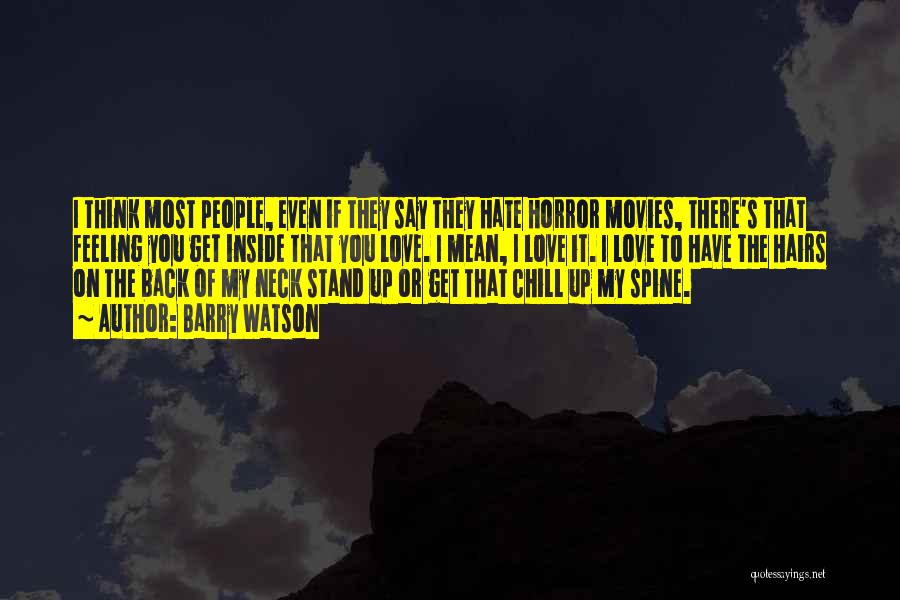 Barry Watson Quotes: I Think Most People, Even If They Say They Hate Horror Movies, There's That Feeling You Get Inside That You