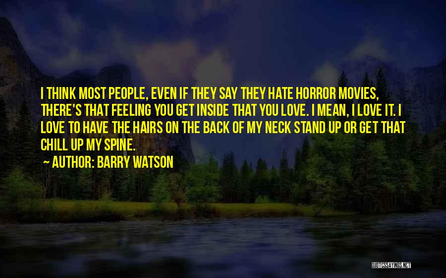 Barry Watson Quotes: I Think Most People, Even If They Say They Hate Horror Movies, There's That Feeling You Get Inside That You