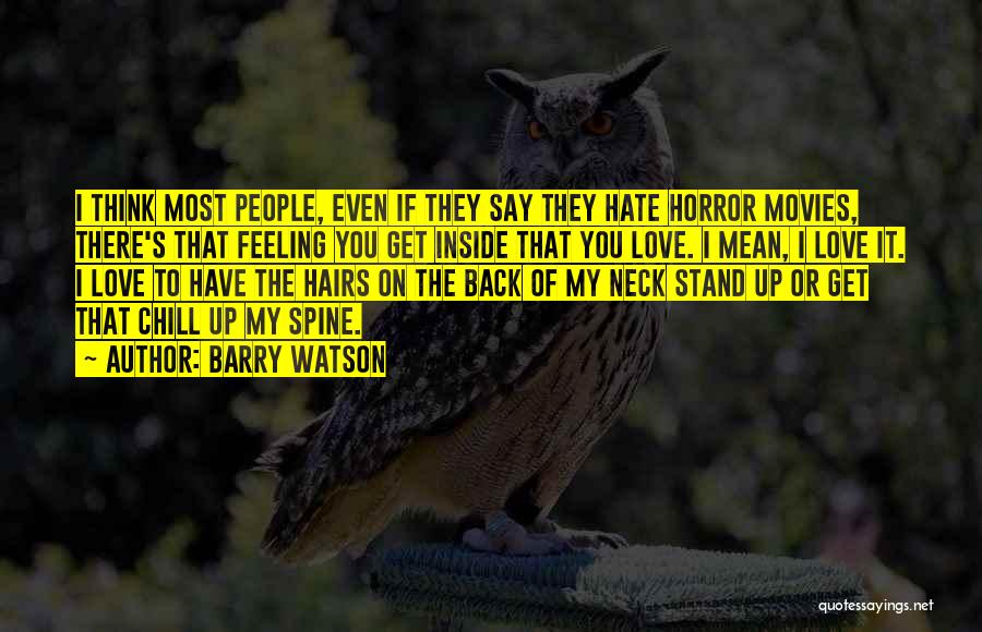 Barry Watson Quotes: I Think Most People, Even If They Say They Hate Horror Movies, There's That Feeling You Get Inside That You