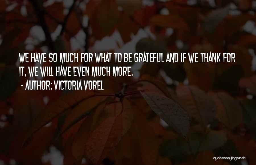 Victoria Vorel Quotes: We Have So Much For What To Be Grateful And If We Thank For It, We Will Have Even Much