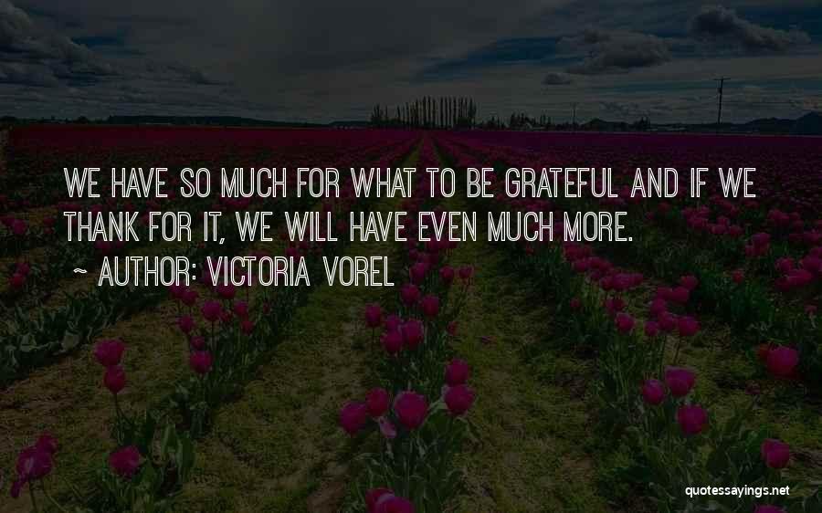 Victoria Vorel Quotes: We Have So Much For What To Be Grateful And If We Thank For It, We Will Have Even Much