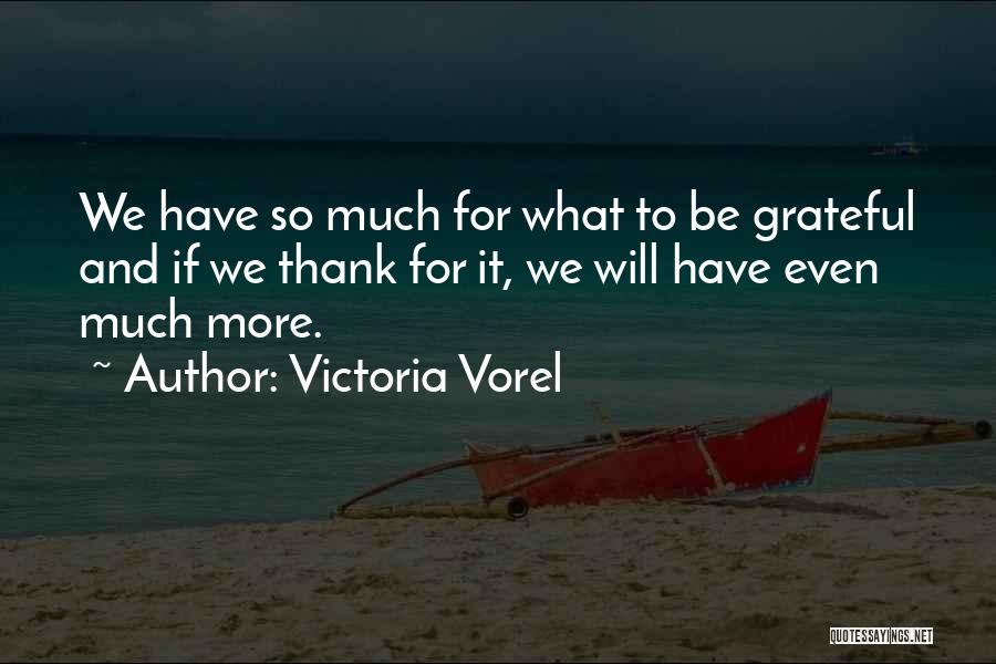 Victoria Vorel Quotes: We Have So Much For What To Be Grateful And If We Thank For It, We Will Have Even Much