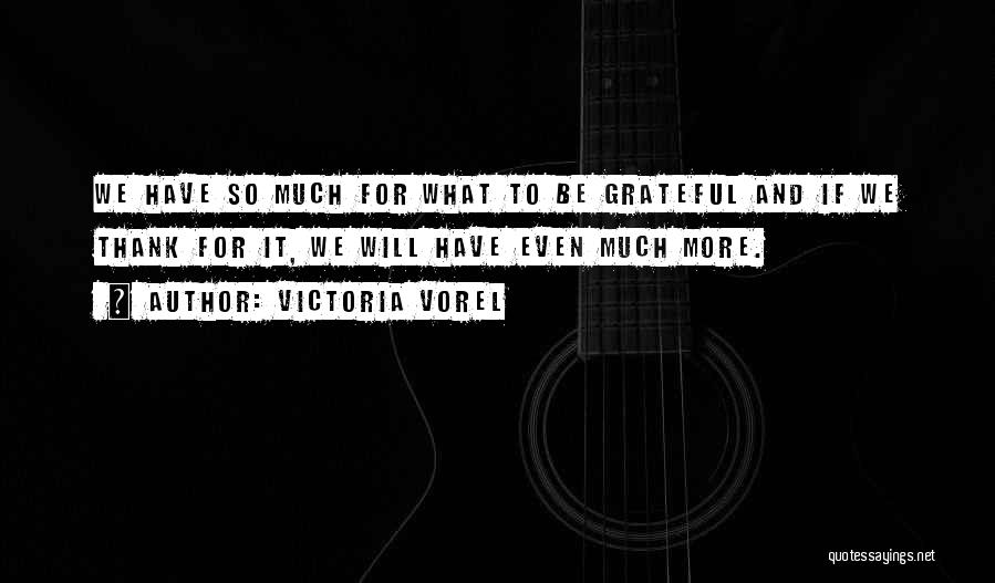 Victoria Vorel Quotes: We Have So Much For What To Be Grateful And If We Thank For It, We Will Have Even Much