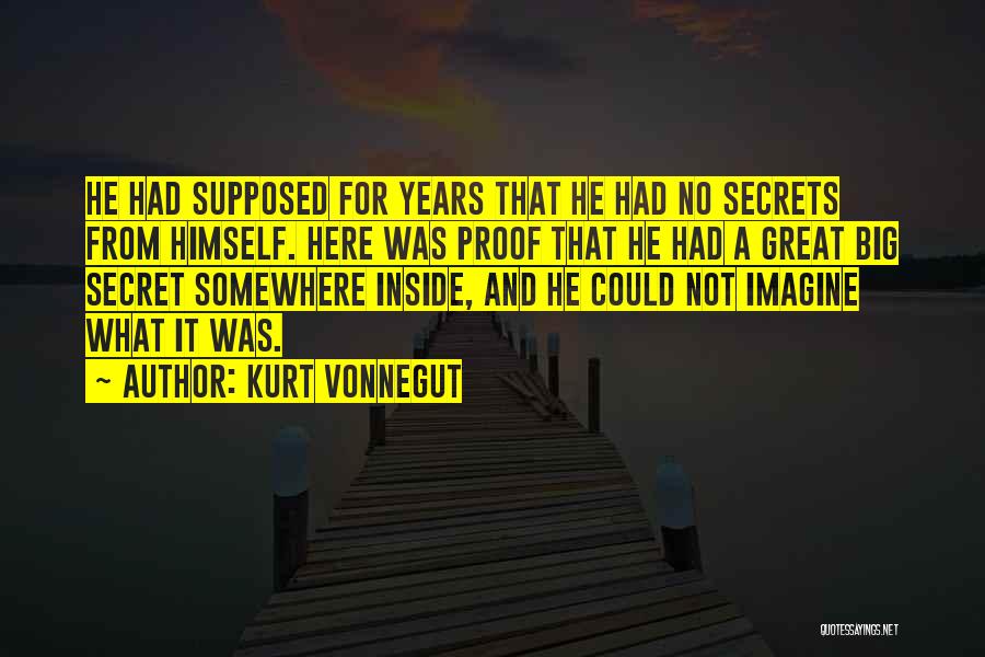 Kurt Vonnegut Quotes: He Had Supposed For Years That He Had No Secrets From Himself. Here Was Proof That He Had A Great