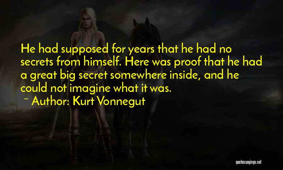 Kurt Vonnegut Quotes: He Had Supposed For Years That He Had No Secrets From Himself. Here Was Proof That He Had A Great