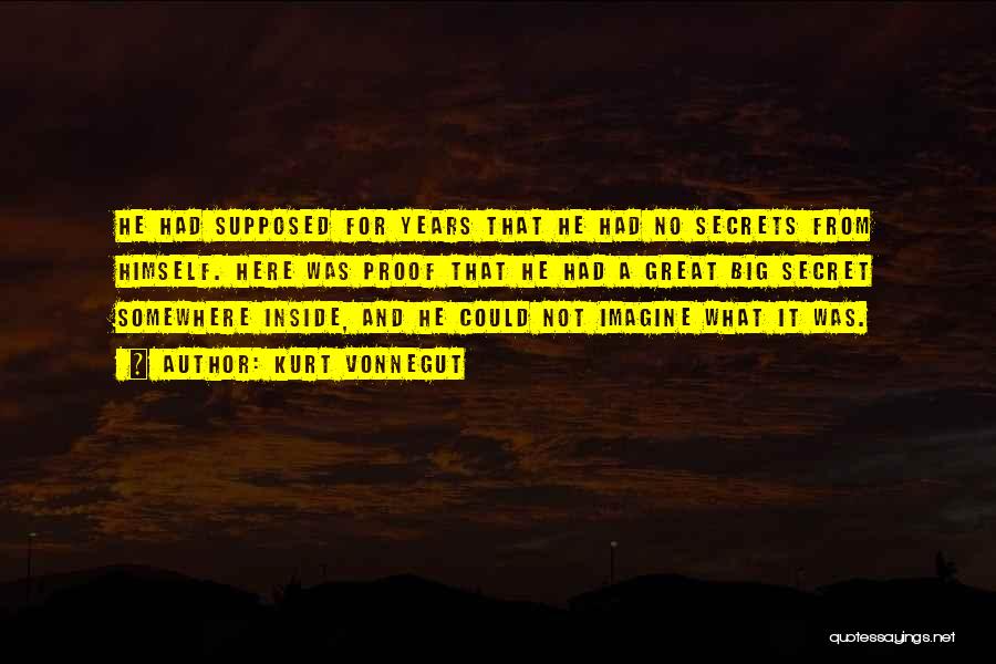 Kurt Vonnegut Quotes: He Had Supposed For Years That He Had No Secrets From Himself. Here Was Proof That He Had A Great