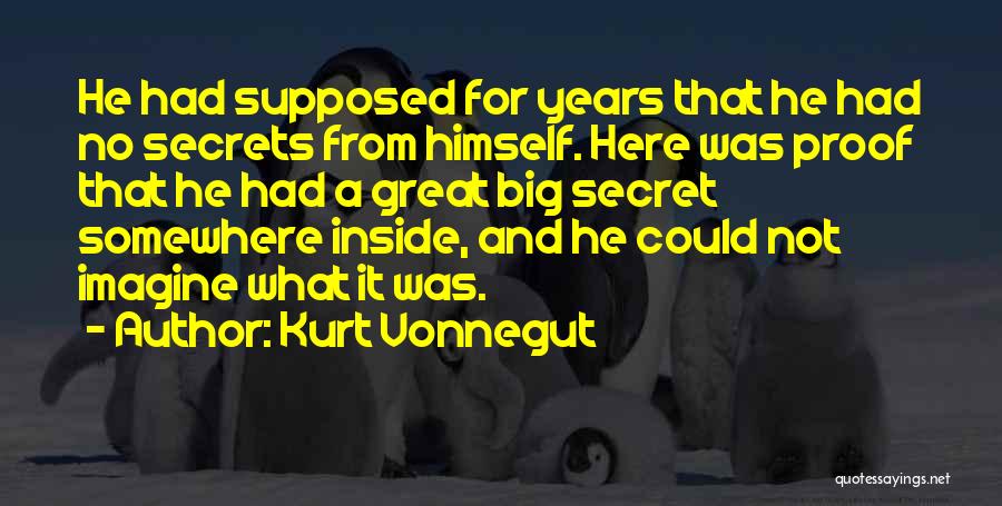 Kurt Vonnegut Quotes: He Had Supposed For Years That He Had No Secrets From Himself. Here Was Proof That He Had A Great