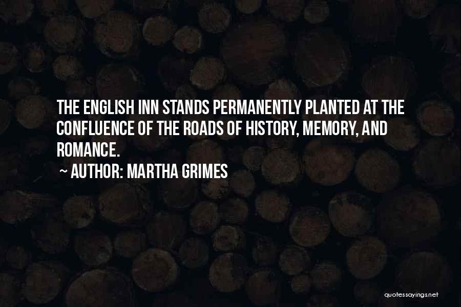 Martha Grimes Quotes: The English Inn Stands Permanently Planted At The Confluence Of The Roads Of History, Memory, And Romance.