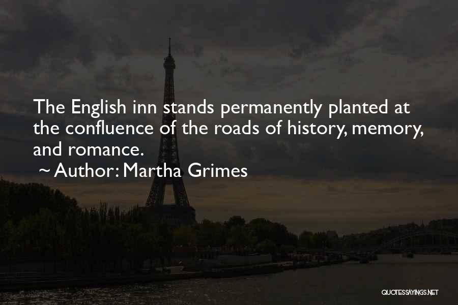 Martha Grimes Quotes: The English Inn Stands Permanently Planted At The Confluence Of The Roads Of History, Memory, And Romance.