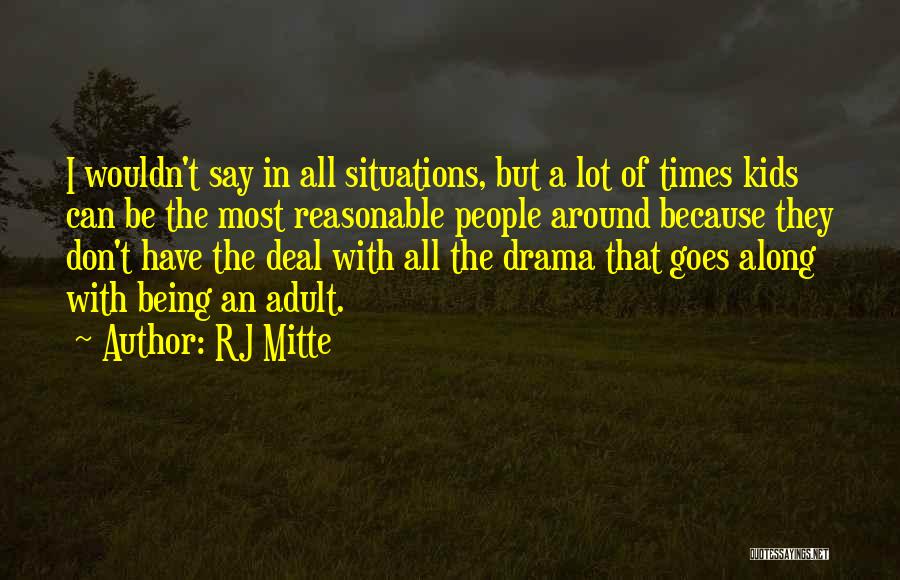 RJ Mitte Quotes: I Wouldn't Say In All Situations, But A Lot Of Times Kids Can Be The Most Reasonable People Around Because