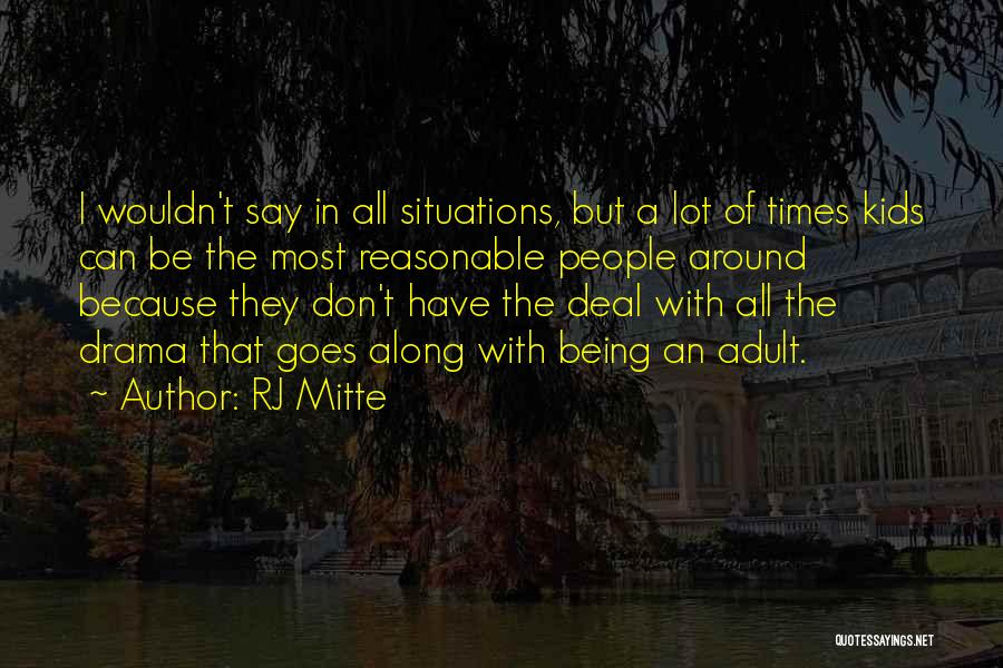 RJ Mitte Quotes: I Wouldn't Say In All Situations, But A Lot Of Times Kids Can Be The Most Reasonable People Around Because