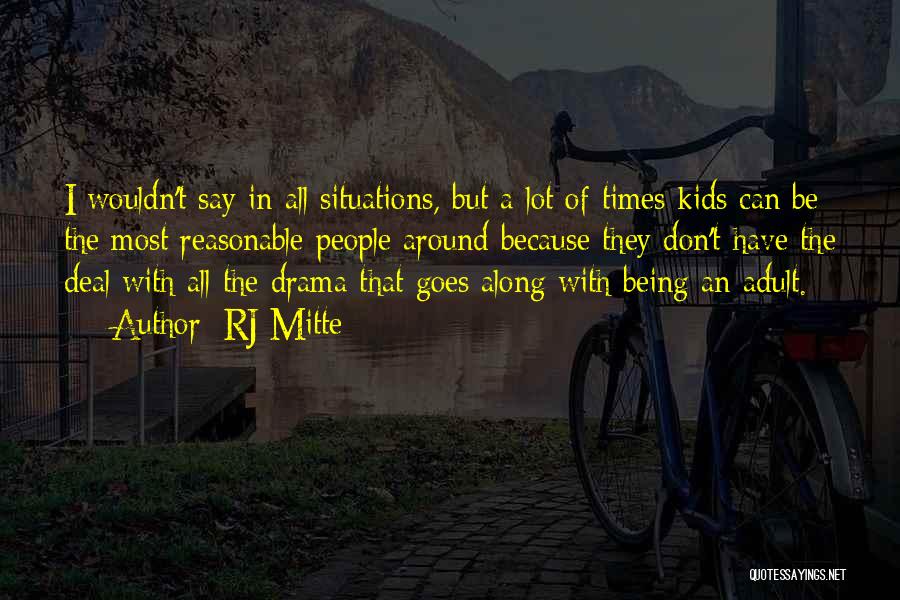 RJ Mitte Quotes: I Wouldn't Say In All Situations, But A Lot Of Times Kids Can Be The Most Reasonable People Around Because