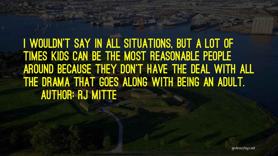 RJ Mitte Quotes: I Wouldn't Say In All Situations, But A Lot Of Times Kids Can Be The Most Reasonable People Around Because