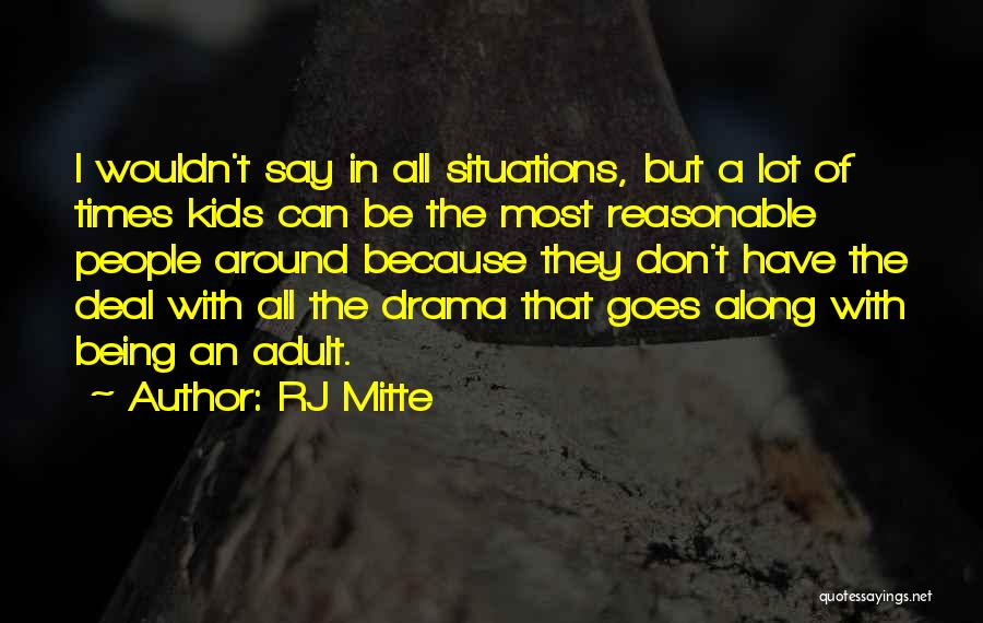 RJ Mitte Quotes: I Wouldn't Say In All Situations, But A Lot Of Times Kids Can Be The Most Reasonable People Around Because