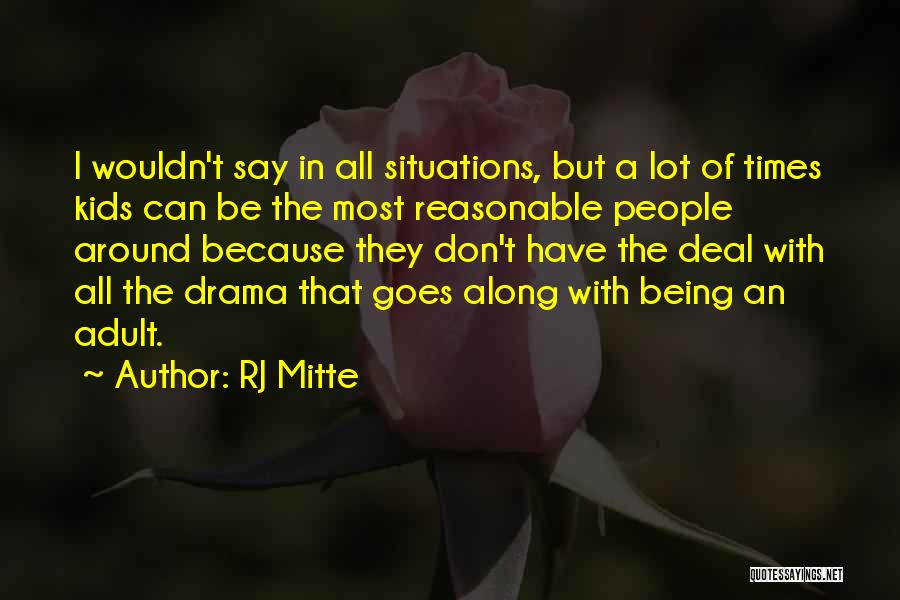 RJ Mitte Quotes: I Wouldn't Say In All Situations, But A Lot Of Times Kids Can Be The Most Reasonable People Around Because