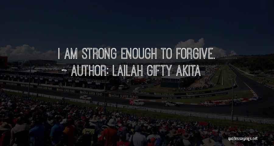 Lailah Gifty Akita Quotes: I Am Strong Enough To Forgive.