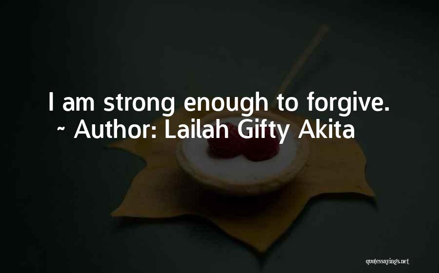 Lailah Gifty Akita Quotes: I Am Strong Enough To Forgive.