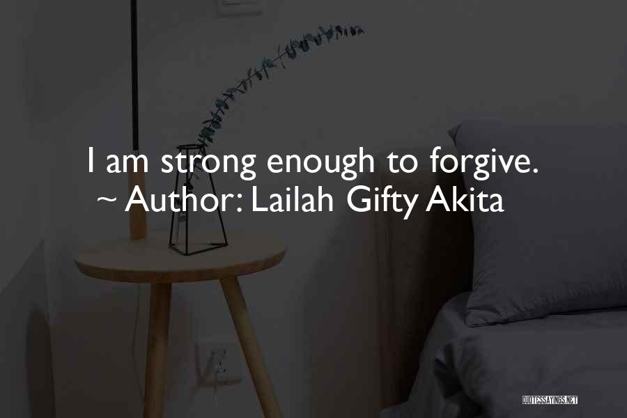 Lailah Gifty Akita Quotes: I Am Strong Enough To Forgive.