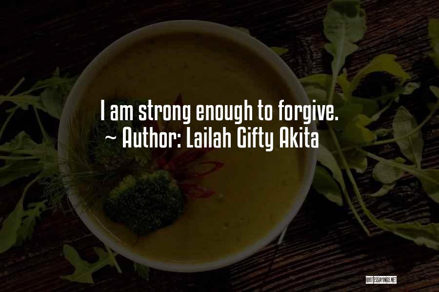 Lailah Gifty Akita Quotes: I Am Strong Enough To Forgive.