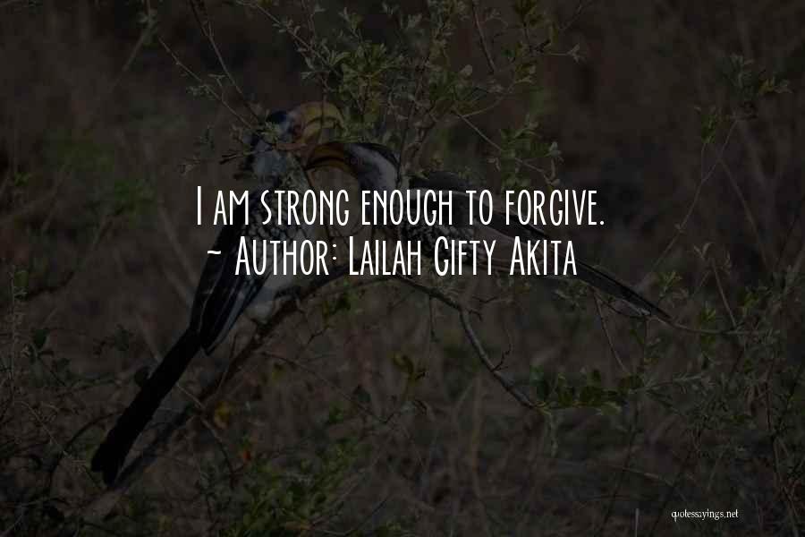 Lailah Gifty Akita Quotes: I Am Strong Enough To Forgive.