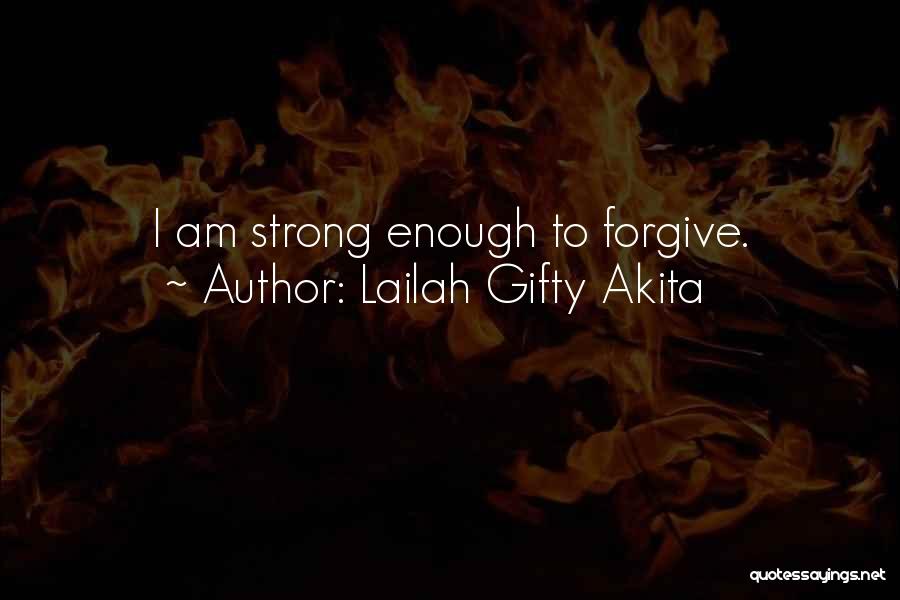 Lailah Gifty Akita Quotes: I Am Strong Enough To Forgive.