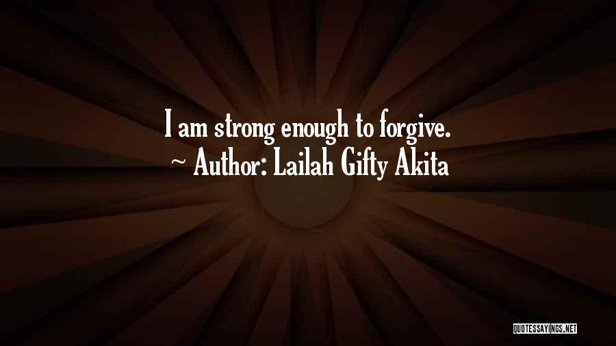 Lailah Gifty Akita Quotes: I Am Strong Enough To Forgive.