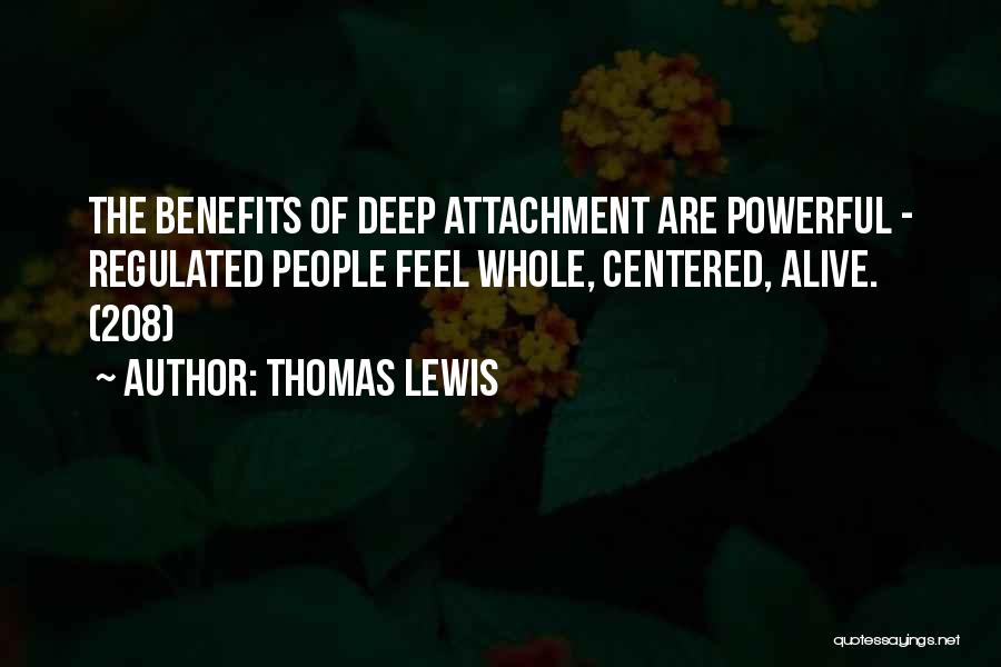 Thomas Lewis Quotes: The Benefits Of Deep Attachment Are Powerful - Regulated People Feel Whole, Centered, Alive. (208)